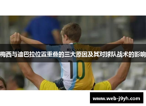 梅西与迪巴拉位置重叠的三大原因及其对球队战术的影响
